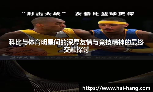 科比与体育明星间的深厚友情与竞技精神的最终交融探讨