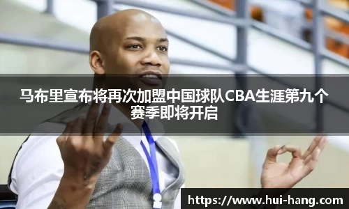 马布里宣布将再次加盟中国球队CBA生涯第九个赛季即将开启