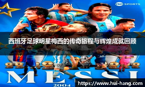 西班牙足球明星梅西的传奇旅程与辉煌成就回顾
